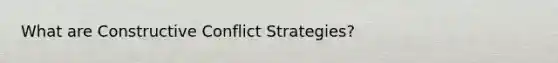 What are Constructive Conflict Strategies?