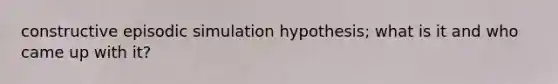 constructive episodic simulation hypothesis; what is it and who came up with it?