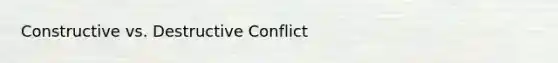 Constructive vs. Destructive Conflict