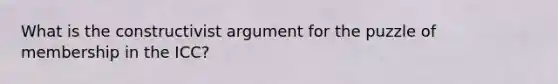 What is the constructivist argument for the puzzle of membership in the ICC?