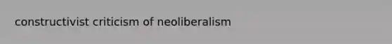 constructivist criticism of neoliberalism