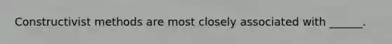 Constructivist methods are most closely associated with ______.