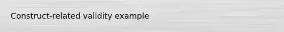 Construct-related validity example