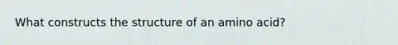 What constructs the structure of an amino acid?