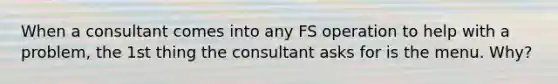 When a consultant comes into any FS operation to help with a problem, the 1st thing the consultant asks for is the menu. Why?