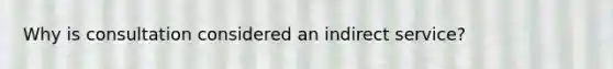 Why is consultation considered an indirect service?