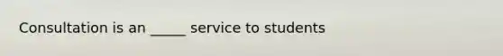 Consultation is an _____ service to students