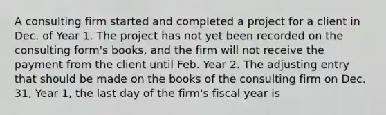 A consulting firm started and completed a project for a client in Dec. of Year 1. The project has not yet been recorded on the consulting form's books, and the firm will not receive the payment from the client until Feb. Year 2. The adjusting entry that should be made on the books of the consulting firm on Dec. 31, Year 1, the last day of the firm's fiscal year is