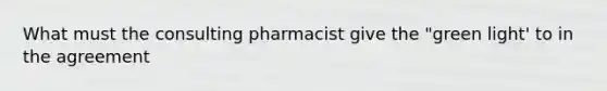 What must the consulting pharmacist give the "green light' to in the agreement