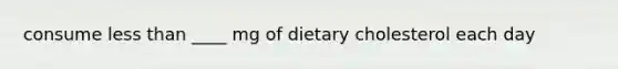 consume less than ____ mg of dietary cholesterol each day