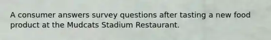 A consumer answers survey questions after tasting a new food product at the Mudcats Stadium Restaurant.