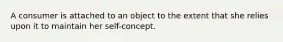 A consumer is attached to an object to the extent that she relies upon it to maintain her self-concept.