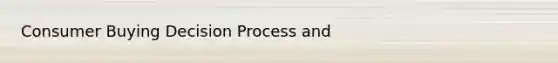 Consumer Buying Decision Process and