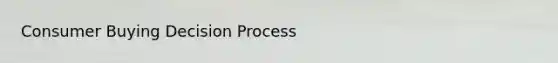 Consumer Buying Decision Process