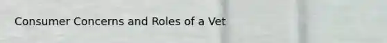 Consumer Concerns and Roles of a Vet