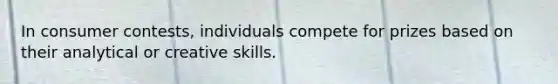 In consumer contests, individuals compete for prizes based on their analytical or creative skills.