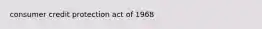 consumer credit protection act of 1968