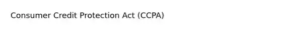 Consumer Credit Protection Act (CCPA)