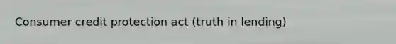 Consumer credit protection act (truth in lending)