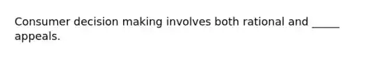 Consumer decision making involves both rational and _____ appeals.