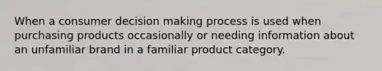 When a consumer decision making process is used when purchasing products occasionally or needing information about an unfamiliar brand in a familiar product category.