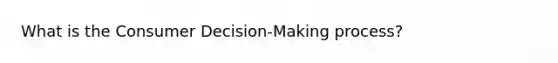 What is the Consumer Decision-Making process?