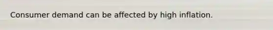 Consumer demand can be affected by high inflation.