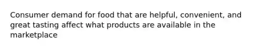 Consumer demand for food that are helpful, convenient, and great tasting affect what products are available in the marketplace