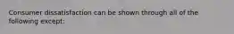 Consumer dissatisfaction can be shown through all of the following except: