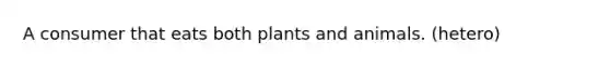 A consumer that eats both plants and animals. (hetero)