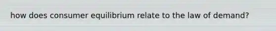 how does consumer equilibrium relate to the law of demand?