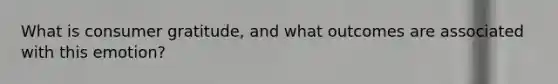 What is consumer gratitude, and what outcomes are associated with this emotion?