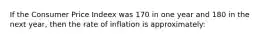 If the Consumer Price Indeex was 170 in one year and 180 in the next year, then the rate of inflation is approximately: