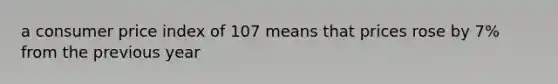a consumer price index of 107 means that prices rose by 7% from the previous year