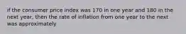 if the consumer price index was 170 in one year and 180 in the next year, then the rate of inflation from one year to the next was approximately