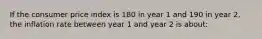 If the consumer price index is 180 in year 1 and 190 in year 2, the inflation rate between year 1 and year 2 is about: