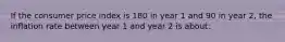 If the consumer price index is 180 in year 1 and 90 in year 2, the inflation rate between year 1 and year 2 is about: