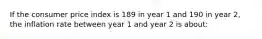 If the consumer price index is 189 in year 1 and 190 in year 2, the inflation rate between year 1 and year 2 is about: