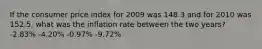 If the consumer price index for 2009 was 148.3 and for 2010 was 152.5, what was the inflation rate between the two years? -2.83% -4.20% -0.97% -9.72%