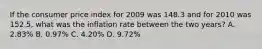 If the consumer price index for 2009 was 148.3 and for 2010 was 152.5, what was the inflation rate between the two years? A. 2.83% B. 0.97% C. 4.20% D. 9.72%