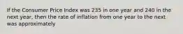 If the Consumer Price Index was 235 in one year and 240 in the next year, then the rate of inflation from one year to the next was approximately