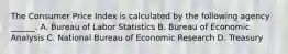 The Consumer Price Index is calculated by the following agency ______. A. Bureau of Labor Statistics B. Bureau of Economic Analysis C. National Bureau of Economic Research D. Treasury