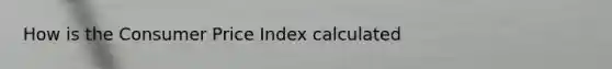 How is the Consumer Price Index calculated