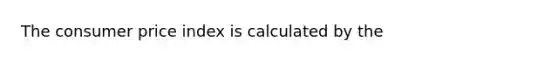 The consumer price index is calculated by the