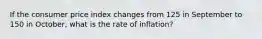 If the consumer price index changes from 125 in September to 150 in October, what is the rate of inflation?