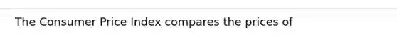 The Consumer Price Index compares the prices of