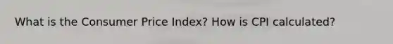 What is the Consumer Price Index? How is CPI calculated?