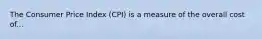 The Consumer Price Index (CPI) is a measure of the overall cost of...