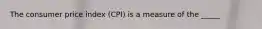 The consumer price index (CPI) is a measure of the _____