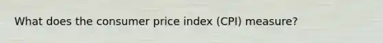 What does the consumer price index (CPI) measure?